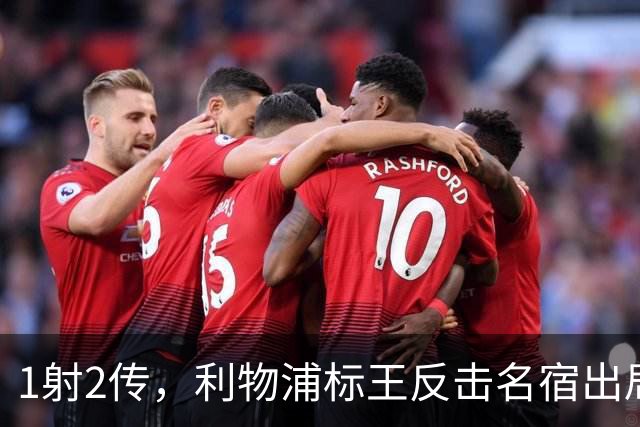 1射2传，利物浦标王反击名宿出局言论 英超银靴归来